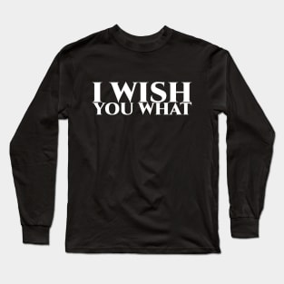 I wish you what - weisse Schrift Long Sleeve T-Shirt